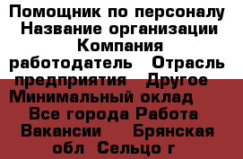 Помощник по персоналу › Название организации ­ Компания-работодатель › Отрасль предприятия ­ Другое › Минимальный оклад ­ 1 - Все города Работа » Вакансии   . Брянская обл.,Сельцо г.